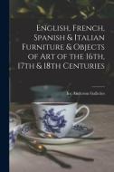 English, French, Spanish & Italian Furniture & Objects of Art of the 16th, 17th & 18th Centuries edito da LIGHTNING SOURCE INC