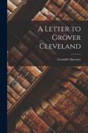 A Letter to Grover Cleveland di Lysander Spooner edito da LEGARE STREET PR