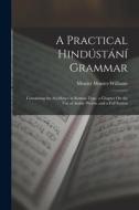 A Practical Hindústání Grammar: Containing the Accidence in Roman Type, a Chapter On the Use of Arabic Words, and a Full Syntax di Monier Monier-Williams edito da LEGARE STREET PR