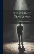 The Strange Gentleman: A Comic Burletta in two Acts di Anonymous edito da LEGARE STREET PR