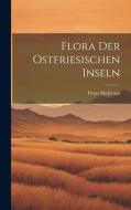 Flora Der Ostfriesischen Inseln di Franz Buchenau edito da LEGARE STREET PR