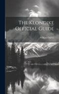 The Klondike Official Guide di William Ogilvie edito da LEGARE STREET PR