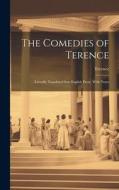 The Comedies of Terence: Literally Translated Into English Prose, With Notes di Terence edito da LEGARE STREET PR