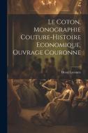 Le Coton, Monographie Couture-Histoire Economique, Ouvrage Couronne di Henri Lecomte edito da LEGARE STREET PR