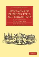 Specimens of Printing Types and Ornaments di John Willis Clark, Clark John Willis edito da Cambridge University Press
