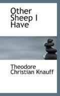 Other Sheep I Have di Theodore Christian Knauff edito da Bibliolife