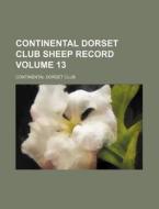 Continental Dorset Club Sheep Record Volume 13 di Continental Dorset Club edito da Rarebooksclub.com