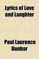 Lyrics Of Love And Laughter di Paul Laurence Dunbar edito da General Books