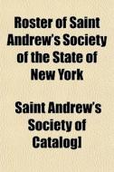 Roster Of Saint Andrew's Society Of The di Saint Andrew's Society of Catalog] edito da General Books