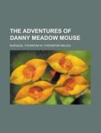 The Adventures Of Danny Meadow Mouse di Thornton W. Burgess edito da General Books Llc