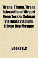 Tirana: Tirana, Tirana International Airport NÃ¯Â¿Â½nÃ¯Â¿Â½ Tereza, Selman StÃ¯Â¿Â½rmasi Stadium, Et'hem Bey Mosque di Source Wikipedia edito da Books Llc