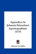 Appendices in Johannis Scheuchzeri Agrostographiam (1775) di Albrecht Von Haller edito da Kessinger Publishing