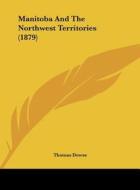 Manitoba and the Northwest Territories (1879) di Thomas Dowse edito da Kessinger Publishing