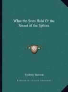 What the Stars Held or the Secret of the Sphinx di Sydney Watson edito da Kessinger Publishing