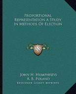 Proportional Representation a Study in Methods of Election di John H. Humphreys, A. B. Poland edito da Kessinger Publishing