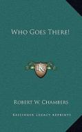 Who Goes There! di Robert W. Chambers edito da Kessinger Publishing