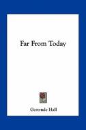 Far from Today di Gertrude Hall edito da Kessinger Publishing