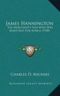 James Hannington: The Merchantacentsa -A Centss Son Who Was Martyred for Africa (1920) di Charles D. Michael edito da Kessinger Publishing