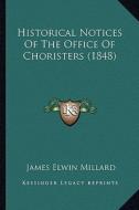 Historical Notices of the Office of Choristers (1848) di James Elwin Millard edito da Kessinger Publishing