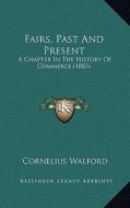 Fairs, Past and Present: A Chapter in the History of Commerce (1883) di Cornelius Walford edito da Kessinger Publishing