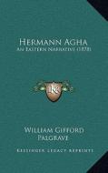 Hermann Agha: An Eastern Narrative (1878) di William Gifford Palgrave edito da Kessinger Publishing