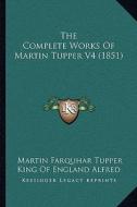 The Complete Works of Martin Tupper V4 (1851) di Martin Farquhar Tupper edito da Kessinger Publishing