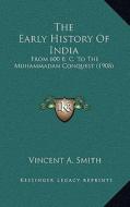 The Early History of India: From 600 B. C. to the Muhammadan Conquest (1908) di Vincent Arthur Smith edito da Kessinger Publishing