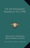 Vie de Benjamin Franklin V2 (1798) di Benjamin Franklin edito da Kessinger Publishing