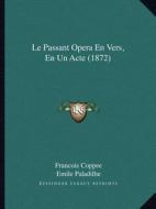 Le Passant Opera En Vers, En Un Acte (1872) di Francois Coppee, Emile Paladilhe edito da Kessinger Publishing