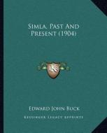 Simla, Past and Present (1904) di Edward John Buck edito da Kessinger Publishing