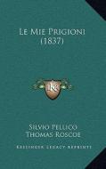 Le Mie Prigioni (1837) di Silvio Pellico edito da Kessinger Publishing