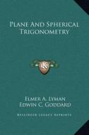 Plane and Spherical Trigonometry di Elmer A. Lyman, Edwin C. Goddard edito da Kessinger Publishing