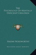 The Psychology of Mentally Deficient Children di Naomi Norsworthy edito da Kessinger Publishing