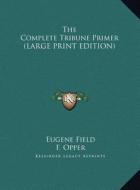 The Complete Tribune Primer di Eugene Field edito da Kessinger Publishing