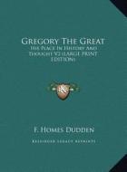 Gregory the Great: His Place in History and Thought V2 (Large Print Edition) di F. Homes Dudden edito da Kessinger Publishing