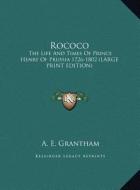 Rococo: The Life and Times of Prince Henry of Prussia 1726-1802 (Large Print Edition) di A. E. Grantham edito da Kessinger Publishing