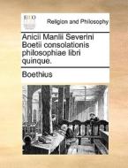 Anicii Manlii Severini Boetii Consolationis Philosophiae Libri Quinque. di Boethius edito da Gale Ecco, Print Editions