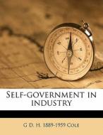 Self-government In Industry di G. D. H. 1889 Cole edito da Nabu Press