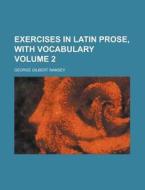 Exercises in Latin Prose, with Vocabulary Volume 2 di George Gilbert Ramsey edito da Rarebooksclub.com