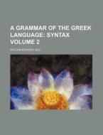 A Grammar of the Greek Language Volume 2 di William Edward Jelf edito da Rarebooksclub.com