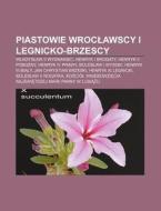 Piastowie Wroclawscy I Legnicko-brzescy: di R. D. O. Wikipedia edito da Books LLC, Wiki Series