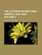 The Letters Of Matthew Arnold 1848-1888 (volume 2) di Arnold edito da General Books Llc