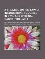 A Treatise On The Law Of Instructions To Juries In Civil And Criminal Cases (volume 4); With Forms Of Instructions Approved By The Courts di Henry Edward Randall edito da General Books Llc