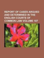 Report of Cases Argued and Determined in the English Courts of Common Law Volume 107 di Books Group edito da Rarebooksclub.com