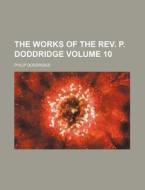 The Works of the REV. P. Doddridge Volume 10 di Philip Doddridge edito da Rarebooksclub.com