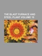 The Blast Furnace and Steel Plant Volume 10 di Anonymous edito da Rarebooksclub.com