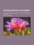 Petroleum in California; A Concise and Reliable History of the Oil Industry of the State di Lionel V. Redpath edito da Rarebooksclub.com