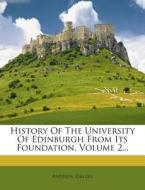 History of the University of Edinburgh from Its Foundation, Volume 2... di Andrew Dalzel edito da Nabu Press