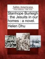 Stanhope Burleigh: The Jesuits in Our Homes: A Novel. di Helen Dhu edito da GALE ECCO SABIN AMERICANA