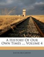 A History of Our Own Times ..., Volume 4 di Justin McCarthy edito da Nabu Press